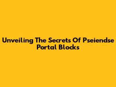 Unveiling The Secrets Of Pseiendse Portal Blocks