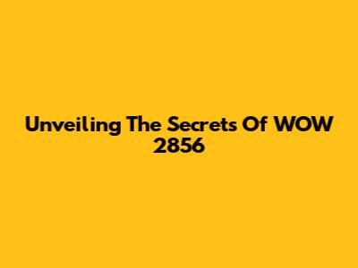 Unveiling The Secrets Of WOW 2856
