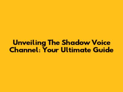 Unveiling The Shadow Voice Channel: Your Ultimate Guide