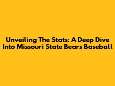 Unveiling The Stats: A Deep Dive Into Missouri State Bears Baseball