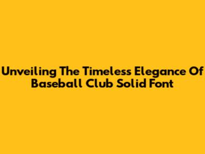 Unveiling The Timeless Elegance Of Baseball Club Solid Font