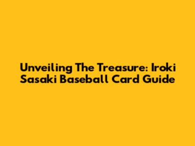 Unveiling The Treasure: Iroki Sasaki Baseball Card Guide