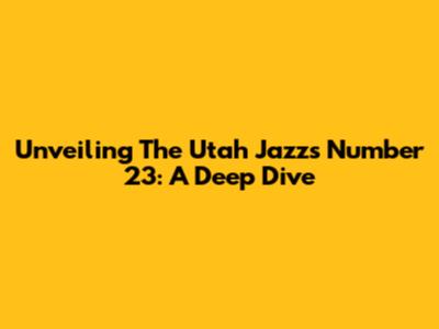 Unveiling The Utah Jazz's Number 23: A Deep Dive