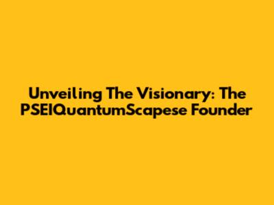Unveiling The Visionary: The PSEIQuantumScapese Founder