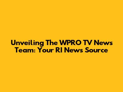 Unveiling The WPRO TV News Team: Your RI News Source