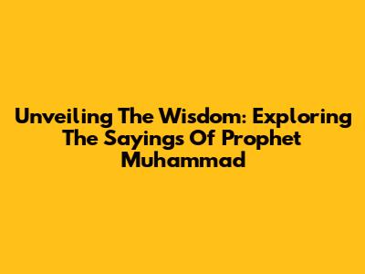 Unveiling The Wisdom: Exploring The Sayings Of Prophet Muhammad