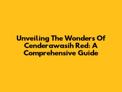 Unveiling The Wonders Of Cenderawasih Red: A Comprehensive Guide