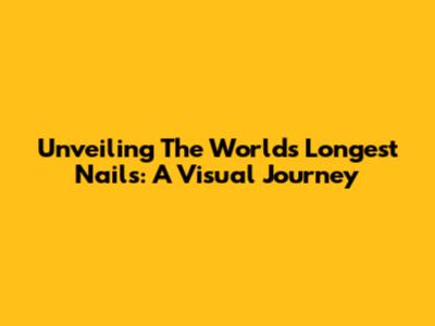 Unveiling The World's Longest Nails: A Visual Journey