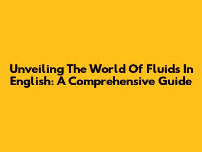 Unveiling The World Of 'Fluids' In English: A Comprehensive Guide