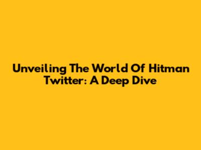 Unveiling The World Of Hitman Twitter: A Deep Dive
