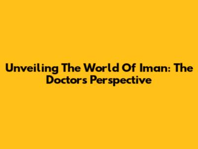 Unveiling The World Of Iman: The Doctor's Perspective