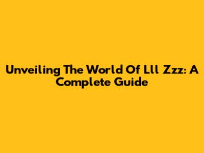 Unveiling The World Of Lll Zzz: A Complete Guide