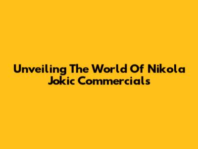 Unveiling The World Of Nikola Jokic Commercials