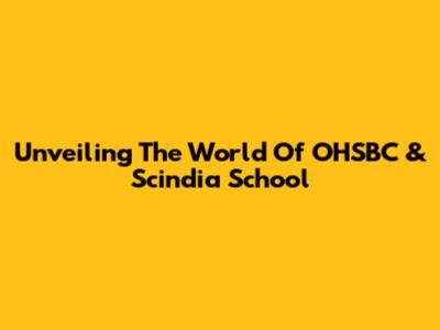 Unveiling The World Of OHSBC & Scindia School