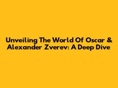 Unveiling The World Of Oscar & Alexander Zverev: A Deep Dive
