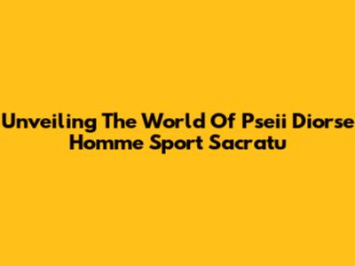 Unveiling The World Of Pseii Diorse Homme Sport Sacratu