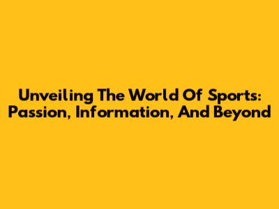 Unveiling The World Of Sports: Passion, Information, And Beyond