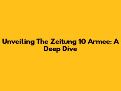 Unveiling The Zeitung 10 Armee: A Deep Dive