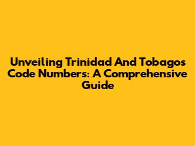 Unveiling Trinidad And Tobago's Code Numbers: A Comprehensive Guide