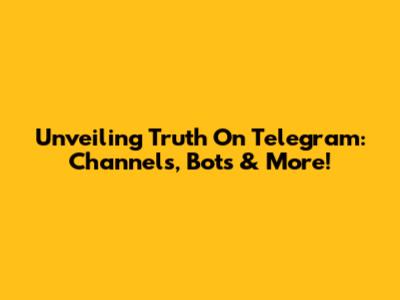 Unveiling Truth On Telegram: Channels, Bots & More!
