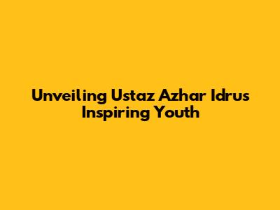 Unveiling Ustaz Azhar Idrus' Inspiring Youth