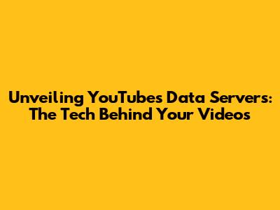 Unveiling YouTube's Data Servers: The Tech Behind Your Videos