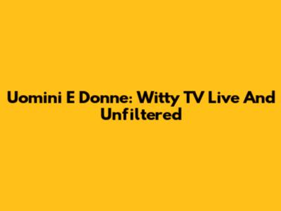 Uomini E Donne: Witty TV Live And Unfiltered