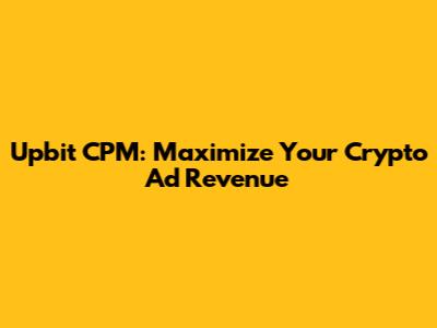 Upbit CPM: Maximize Your Crypto Ad Revenue