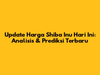 Update Harga Shiba Inu Hari Ini: Analisis & Prediksi Terbaru