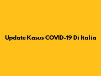Update Kasus COVID-19 Di Italia