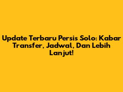 Update Terbaru Persis Solo: Kabar Transfer, Jadwal, Dan Lebih Lanjut!