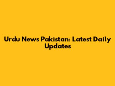 Urdu News Pakistan: Latest Daily Updates