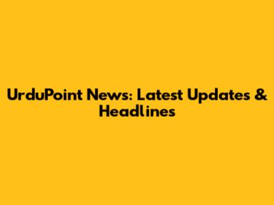 UrduPoint News: Latest Updates & Headlines