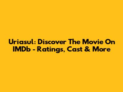 Uriasul: Discover The Movie On IMDb - Ratings, Cast & More