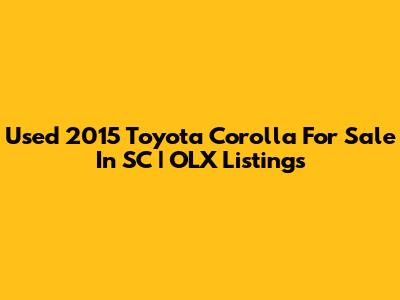 Used 2015 Toyota Corolla For Sale In SC | OLX Listings