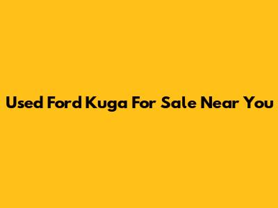 Used Ford Kuga For Sale Near You