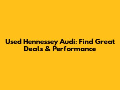 Used Hennessey Audi: Find Great Deals & Performance