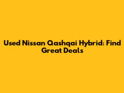 Used Nissan Qashqai Hybrid: Find Great Deals