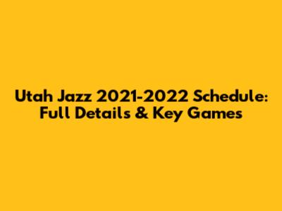 Utah Jazz 2021-2022 Schedule: Full Details & Key Games