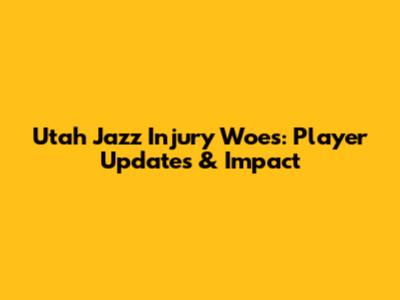 Utah Jazz Injury Woes: Player Updates & Impact