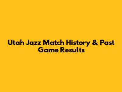 Utah Jazz Match History & Past Game Results
