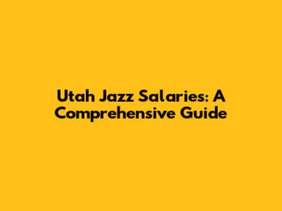 Utah Jazz Salaries: A Comprehensive Guide