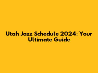 Utah Jazz Schedule 2024: Your Ultimate Guide