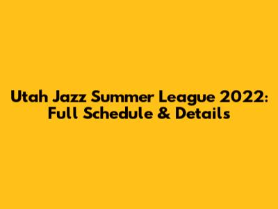 Utah Jazz Summer League 2022: Full Schedule & Details