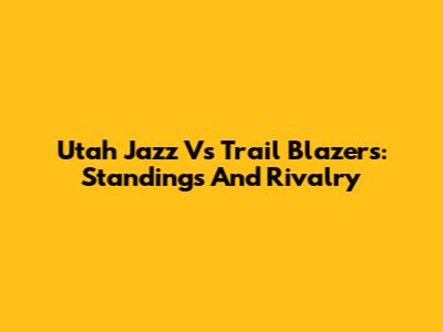 Utah Jazz Vs Trail Blazers: Standings And Rivalry