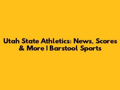 Utah State Athletics: News, Scores & More | Barstool Sports