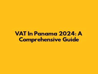 VAT In Panama 2024: A Comprehensive Guide