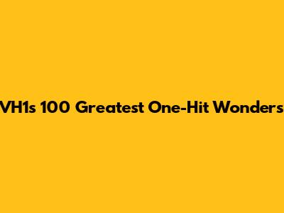 VH1's 100 Greatest One-Hit Wonders