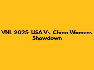 VNL 2025: USA Vs. China Women's Showdown