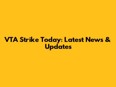 VTA Strike Today: Latest News & Updates